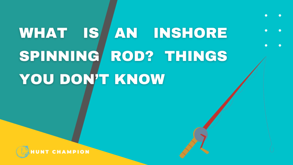 What is an Inshore Spinning Rod? Things You Don’t Know